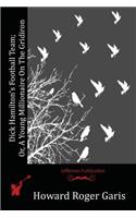 Dick Hamilton's Football Team; Or, A Young Millionaire On The Gridiron: (English)