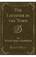 The Listener in the Town (Classic Reprint)