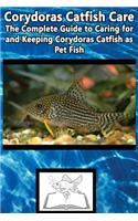 Corydoras Catfish Care: The Complete Guide to Caring for and Keeping Corydoras Catfish as Pet Fish