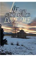 If you only could love me