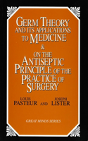 Germ Theory and Its Applications to Medicine and on the Antiseptic Principle of the Practice of Surgery: (Great Minds Series)