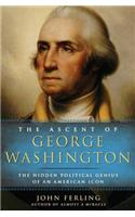 The Ascent of George Washington: The Hidden Political Genius of an American Icon