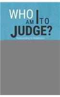 Who am I to Judge?: Responding to Relativism with Logic and Love