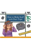 How to Make Stuff with Duct Tape: (Make Your Own Fun)