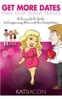 Get More Dates Than Your Skinny Friends: A Curvy Girl's Guide to Conquering Men and the Competition