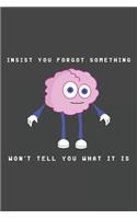 Insist you forgot something, won't tell you what it is