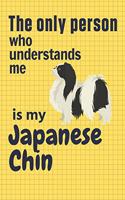 only person who understands me is my Japanese Chin: For Japanese Chin Dog Fans