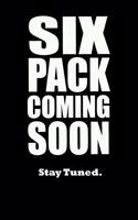 Six Pack Coming Soon Stay Tuned: Weekly & Dealy Meal Planner Journal To Lose Weight