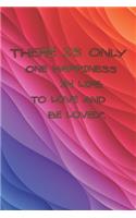There Is Only One Happiness in Life: TO LOVE AND BE LOVED''.: Journal Notebook For Valentines Days & Resolution Gift valentine activity book