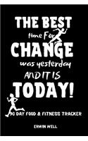 The Best Time For Change Was Tommorow And It Is Today 90 Day Food&Fitness Tracker