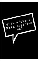What Would A Real Engineer Do?
