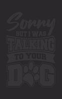 Sorry But I Was Talking To Your Dog