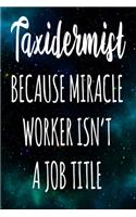 Taxidermist Because Miracle Worker Isn't A Job Title: The perfect gift for the professional in your life - Funny 119 page lined journal!