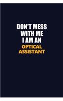 Don't Mess With Me Because I Am An Optical Assistant: Career journal, notebook and writing journal for encouraging men, women and kids. A framework for building your career.