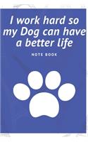 I work hard so my Dog can have a better life: Journal - 6x9 120 pages - Wide Ruled Paper, Blank Lined Diary, Book Gifts For Coworker & Friends (Humor Quotes Notebook)