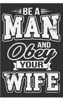 Be A Man And Obey Your Wife: Woman gifts, wife gift ideas, married couple gifts 6x9 Journal Gift Notebook with 125 Lined Pages