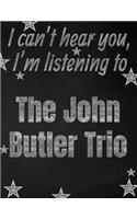 I can't hear you, I'm listening to The John Butler Trio creative writing lined notebook: Promoting band fandom and music creativity through writing...one day at a time