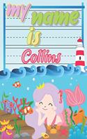 My Name is Collins: Personalized Primary Tracing Book / Learning How to Write Their Name / Practice Paper Designed for Kids in Preschool and Kindergarten