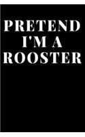 Pretend I'm A Rooster: Lined Journal Notebook, Diary or Planner Paperback Size 6x9 Inches