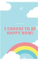 I Choose to Be Happy Now!