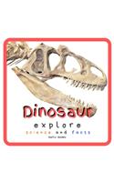 Dinosaur Explore Science and Facts: Everything Worth Knowing About Dinosaurs from Aardonyx to Zuniceratops