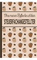 Ohne meinen Kaffee bin ich kein Steuerfachangestellter: Geschenk für Steuerfachangestellte, die viel Kaffee brauchen - blanko A5 Notizbuch liniert mit über 100 Seiten Geschenkidee - Kaffee-Softcover