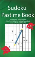 Sudoku Pastime Book #16: Improve Your Sudoku Game With This Well Crafted Sudoku Puzzle Book (Easy To Medium Difficulty)
