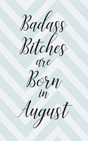 Badass Bitches are Born in August