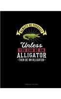 Always Be Yourself Unless You Can Be An Alligator Then Be An Alligator: Phone Call Log Book(341 Phone Call Log Book)