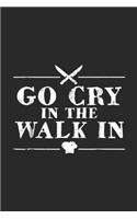 Go Cry In The Walk In: Go Cry In The Walk In Funny Chef Journal/Notebook Blank Lined Ruled 6x9 100 Pages