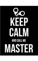 Keep Calm and Call Me Master: BDSM Dominant Submissive Adult Journal Notebook 120 lined pages 6.44" x 9.69"