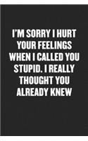 I'm Sorry I Hurt Your Feelings When I Called You Stupid. I Really Thought You Already Knew: Black Blank Lined Sarcastic Coworker Journal - Funny Gift Friend Notebook