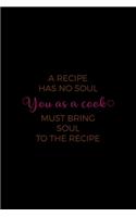 A Recipe Has No Soul, You As A Cook Must Bring The Soul To The Recipe: All Purpose 6x9" Blank Lined Notebook Journal Way Better Than A Card Trendy Unique Gift Solid Black Cooking