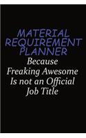 Material Requirement Planner Because Freaking Awesome Is Not An Official Job Title: Career journal, notebook and writing journal for encouraging men, women and kids. A framework for building your career.