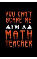 You Can't Scare Me I'm a Math Teacher: Blank Lined Journal Notebook, 6" x 9", Math Teacher journal, Math Teacher Halloween notebook, Ruled, Writing Book, Notebook for Math Teacher, Math T