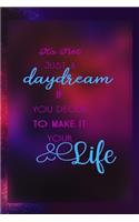 It's Not Just A Daydream If You Decide To Make It Your Life