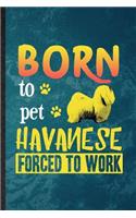 Born to Pet Havanese Forced to Work: Lined Notebook For Havanese Lover. Funny Ruled Journal For Dog Mom Owner Vet. Unique Student Teacher Blank Composition/ Planner Great For Home Schoo