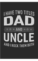 I Have Two Titles Dad And Uncle And I Rock Them Both: Family life Grandpa Dad Men love marriage friendship parenting wedding divorce Memory dating Journal Blank Lined Note Book Gift