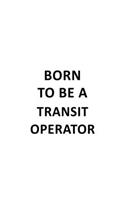 Born To Be A Transit Operator: Unique Transit Operator Notebook, Journal Gift, Diary, Doodle Gift or Notebook - 6 x 9 Compact Size- 109 Blank Lined Pages