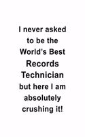 I Never Asked To Be The World's Best Records Technician But Here I Am Absolutely Crushing It: Funny Records Technician Notebook, Journal Gift, Diary, Doodle Gift or Notebook - 6 x 9 Compact Size- 109 Blank Lined Pages