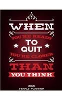 2021 Yearly Planner: When You're Ready To Quit You're Closer Than You Think: Yearly Calendar Book 2021, Weekly/Monthly/Yearly Calendar Journal, Large 8.5" x 11" 365 Dail