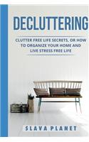 Decluttering: Clutter Free Life Secrets, or How to Organize Your Home and Live Stress Free Life(1 Healthy Living)
