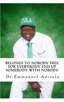 Belongs to Nobody Free for Everybody End up Somebody with Nobody