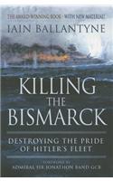 Killing the Bismarck: Destroying the Pride on Hitler's Fleet: Destroying the Pride of Hitler's Fleet