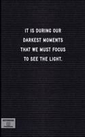 It Is During Our Darkest Moments That We Must Focus to See the Light.