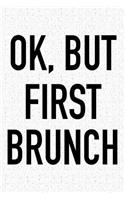 Ok, But First Brunch: A 6x9 Inch Matte Softcover Journal Notebook with 120 Blank Lined Pages and a Funny Breakfast Loving Foodie Chef Cover Slogan