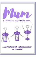 Mum a Mothers Day Work Out...and Relax with a Glass of Wine Notebook