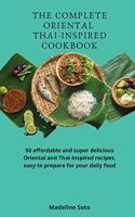 The Complete Oriental Thai-Inspired Cookbook: 50 affordable and super delicious Oriental and Thai-Inspired recipes, easy to prepare for your daily food