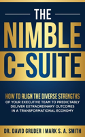 Nimble C-Suite: How to Align the Diverse Strengths of Your Executive Team to Predictably Deliver Extraordinary Outcomes in a Transformational Economy.