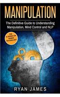 Manipulation: The Definitive Guide to Understanding Manipulation, MindControl and NLP (Manipulation Series) (Volume 1)